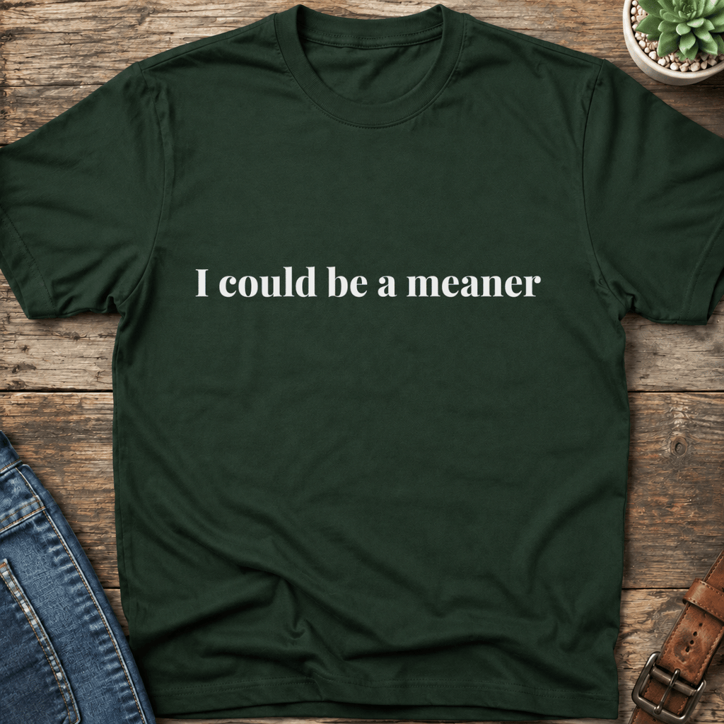 I Could Be A Meaner T-Shirt