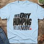 Dry Humping My Last Nerve T-Shirt