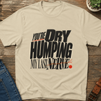 Dry Humping My Last Nerve T-Shirt