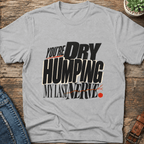 Dry Humping My Last Nerve T-Shirt