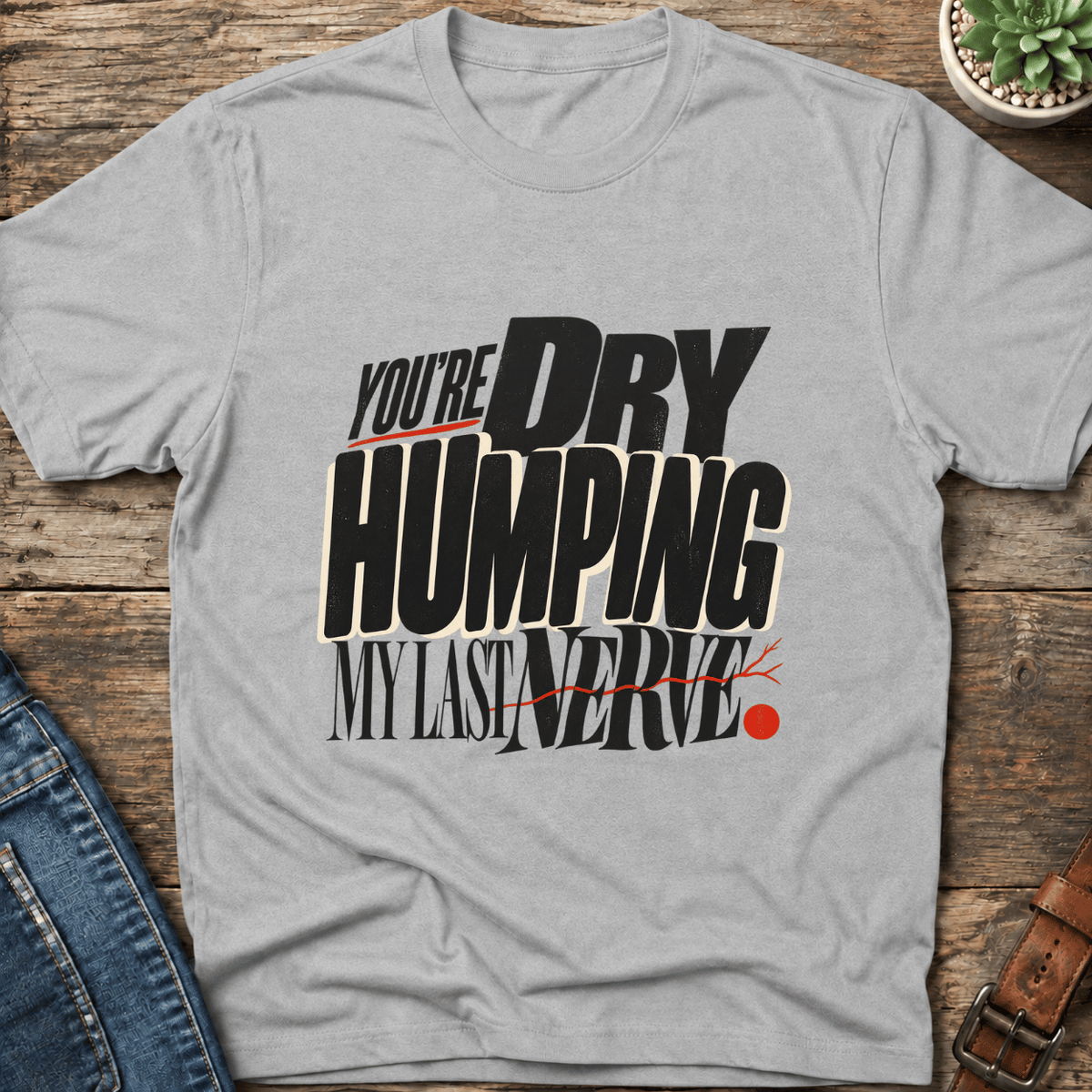 Dry Humping My Last Nerve T-Shirt