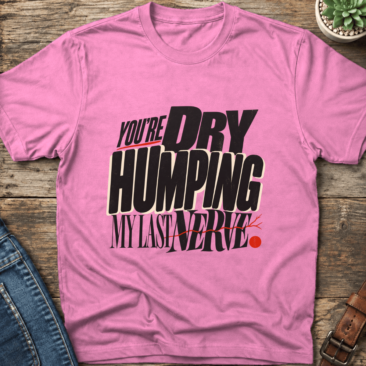 Dry Humping My Last Nerve T-Shirt