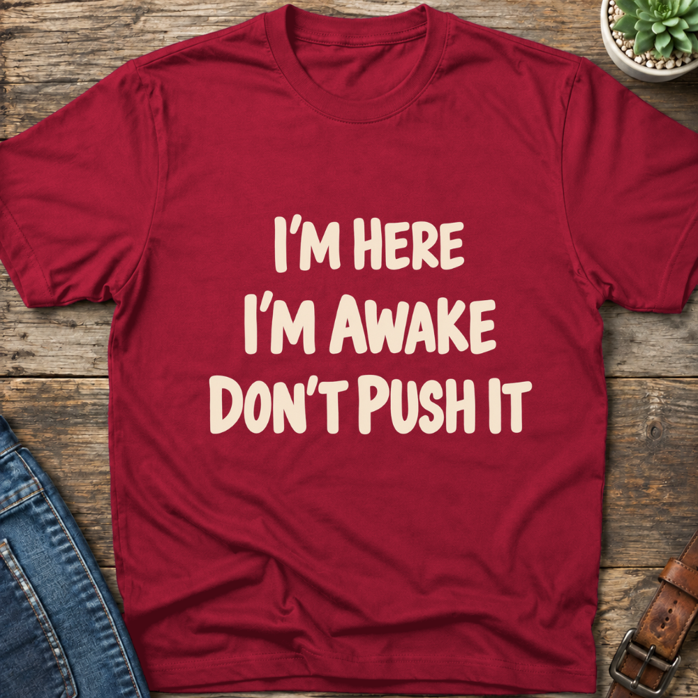 I'm Here I'm Awake T-Shirt
