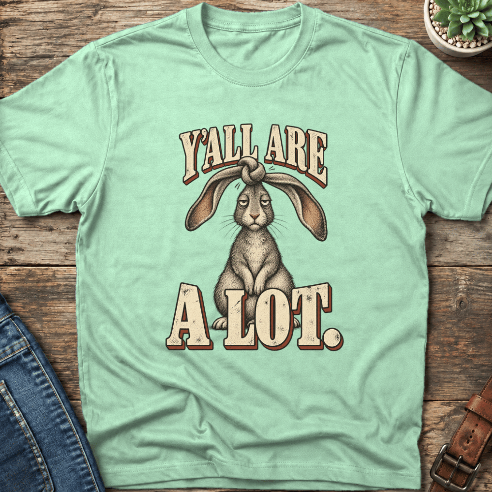 Y'all Are A Lot T-Shirt