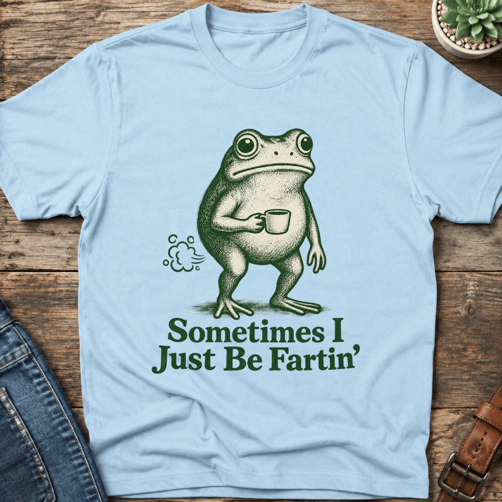 Sometimes I Just Be Fartin' T-Shirt