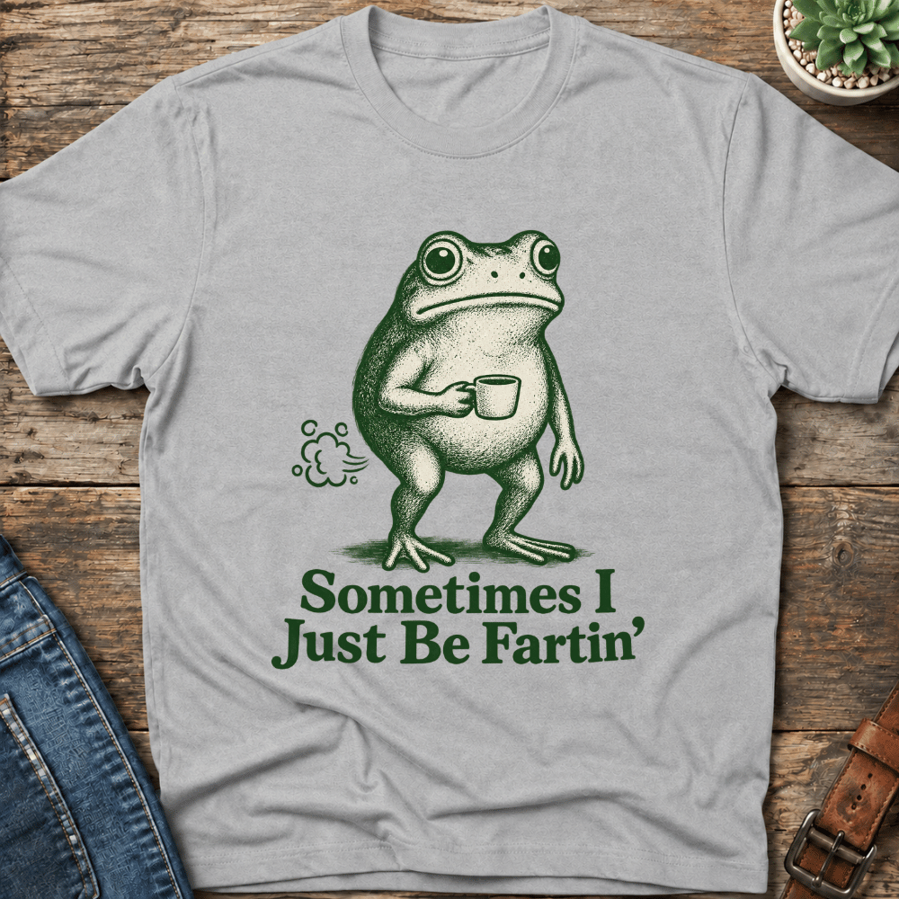 Sometimes I Just Be Fartin' T-Shirt