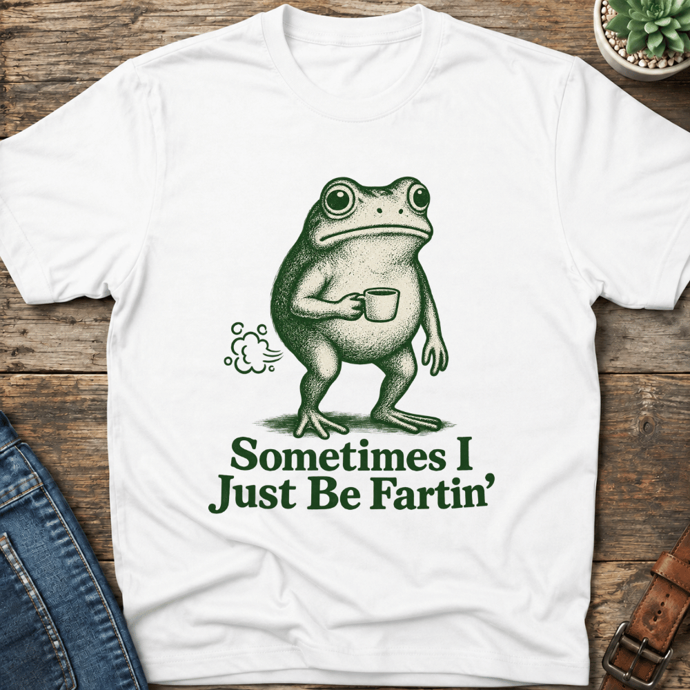 Sometimes I Just Be Fartin' T-Shirt