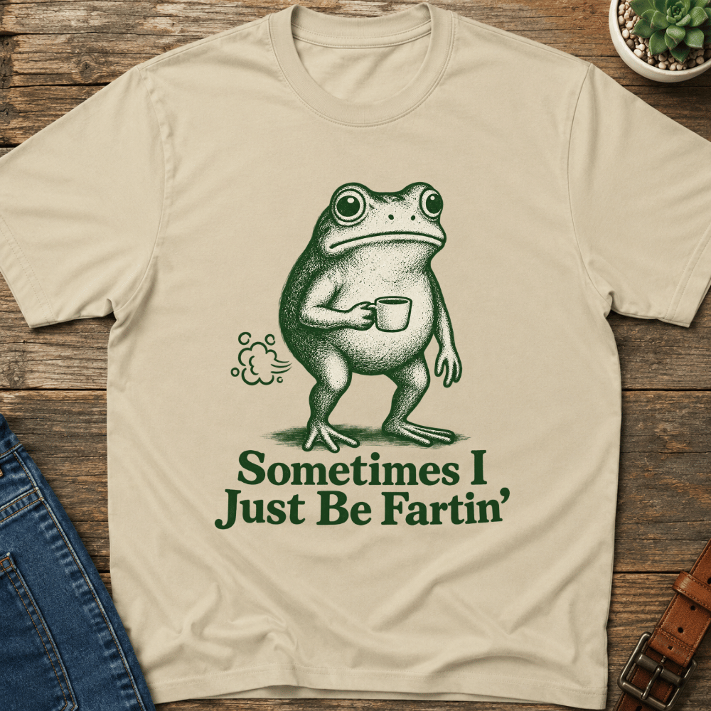 Sometimes I Just Be Fartin' T-Shirt