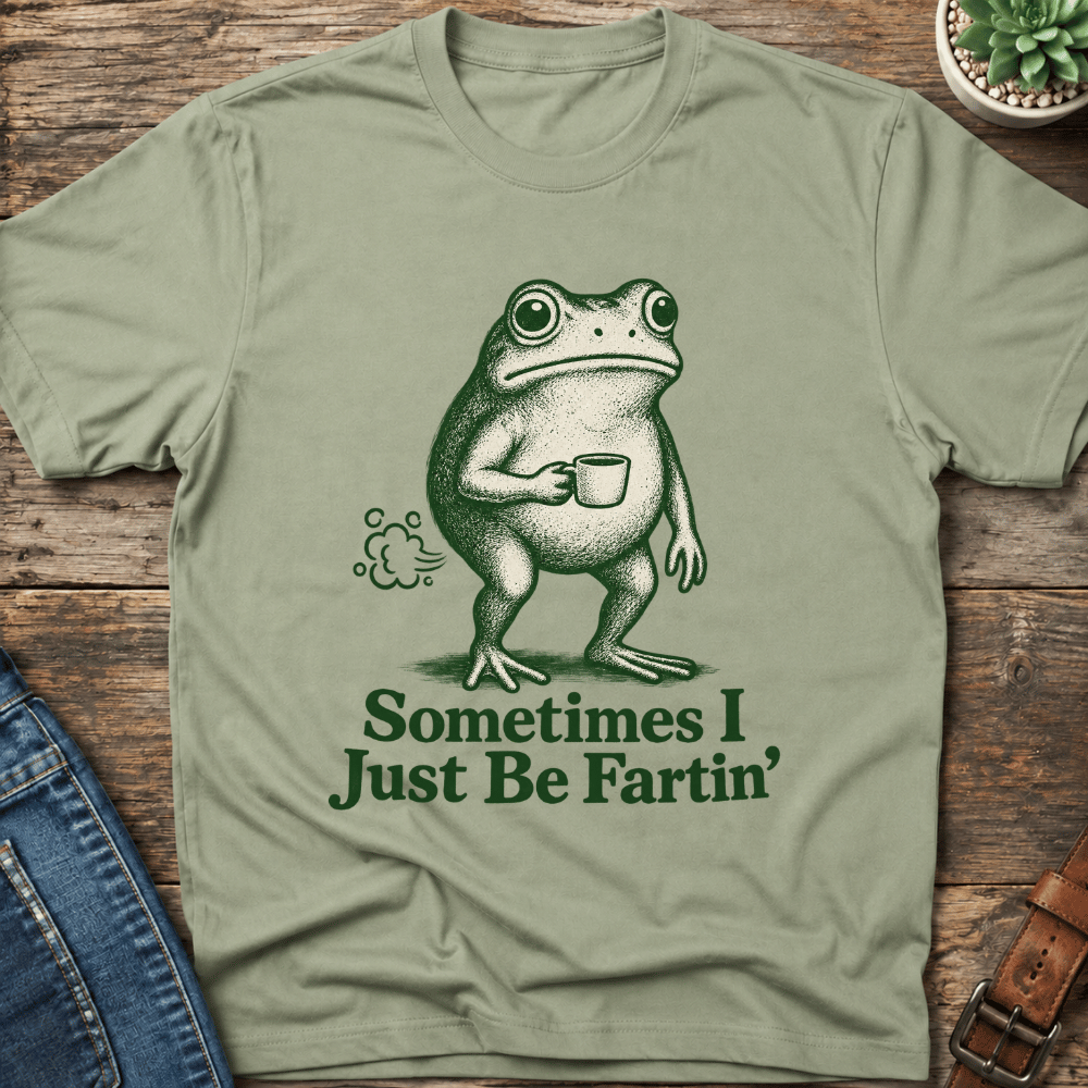 Sometimes I Just Be Fartin' T-Shirt
