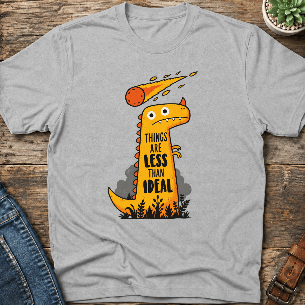 Things Are Less Than Ideal T-shirt