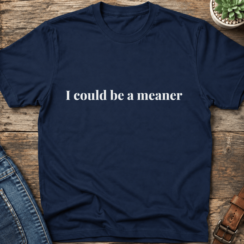 I Could Be A Meaner T-Shirt